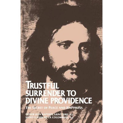 Trustful Surrender to Divine Providence - by  Jean Baptiste Saint-Jure & Claude De La Colombiere & John Baptiste Saint-Jure (Paperback)