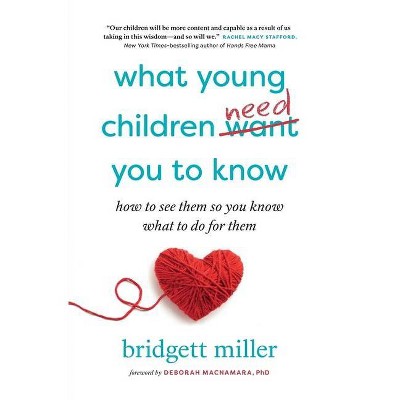 What Young Children Need You to Know - by  Bridgett Miller (Paperback)