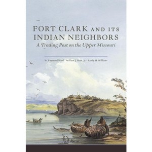 Fort Clark and Its Neighbors - by  W Raymond Wood & William J Hunt & Randy H Williams (Paperback) - 1 of 1