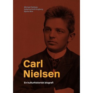 Carl Nielsen - by  Michael Fjeldsoe & Katarina Smitt & Bjarke Moe (Hardcover) - 1 of 1
