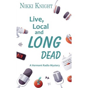 Live, Local, and Long Dead - (A Vermont Radio Mystery) by  Nikki Knight (Paperback) - 1 of 1