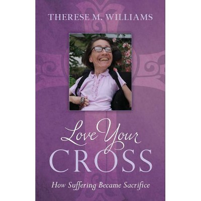 Love Your Cross - by  Therese M Williams (Hardcover)