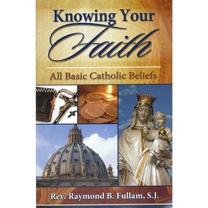 Knowing Your Faith - by  Raymond B Fullam (Paperback) - 1 of 1