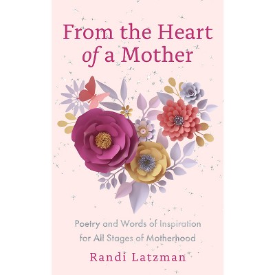 From the Heart of a Mother - by  Randi Latzman (Hardcover)