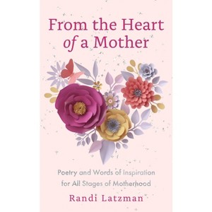 From the Heart of a Mother - by  Randi Latzman (Hardcover) - 1 of 1