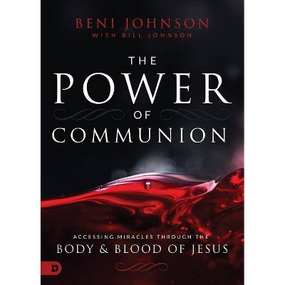 The Power of Communion - by  Beni Johnson & Bill Johnson (Hardcover)