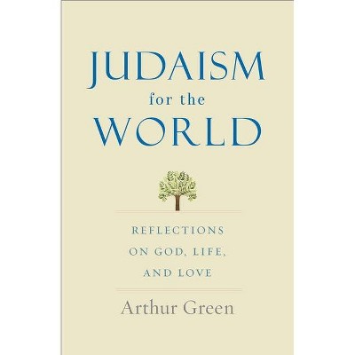 Judaism for the World - by  Arthur Green (Hardcover)