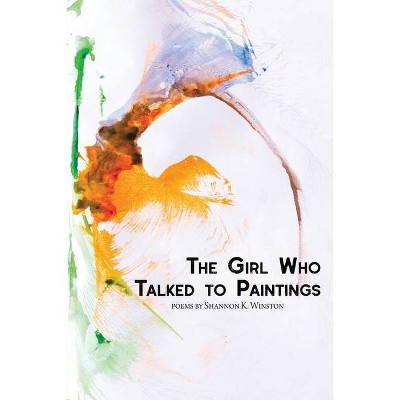 The Girl Who Talked to Paintings - by  Shannon K Winston (Paperback)