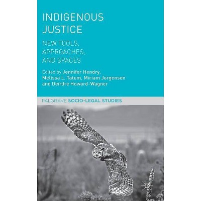Indigenous Justice - (Palgrave Socio-Legal Studies) by  Jennifer Hendry & Melissa L Tatum & Miriam Jorgensen & Deirdre Howard-Wagner (Hardcover)