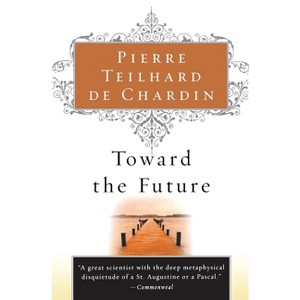Toward the Future - by  Pierre Teilhard de Chardin (Paperback) - 1 of 1