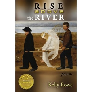 Rise above the River (Able Muse Book Award for Poetry) - by  Kelly Rowe (Paperback) - 1 of 1