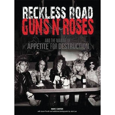 Reckless Road: Guns N' Roses and the Making of Appetite for Destruction - by  Marc Canter (Paperback)