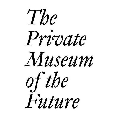 The Private Museum of the Future - by  Cristina Bechtler & Dora Imhof (Paperback)