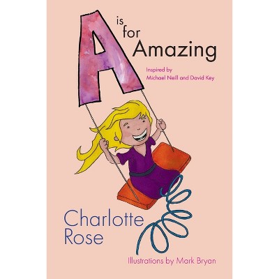 A is for Amazing - by  Charlotte Rose (Paperback)