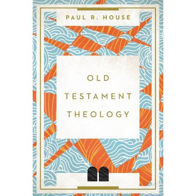 Old Testament Theology - by  Paul R House (Paperback)