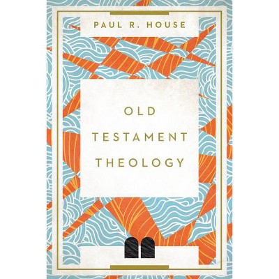 Old Testament Theology - by  Paul R House (Paperback)