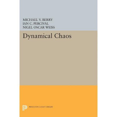 Dynamical Chaos - (Princeton Legacy Library) by  Michael V Berry & Ian C Percival & Nigel Oscar Weiss (Paperback)
