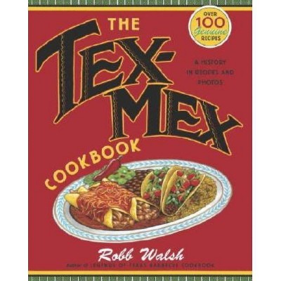 The Tex-Mex Cookbook - by  Robb Walsh (Paperback)