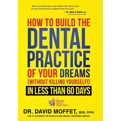 How to Build the Dental Practice of Your Dreams - by  David Moffet (Hardcover)