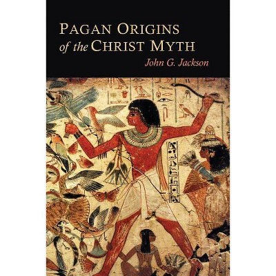 Pagan Origins of the Christ Myth - by  John G Jackson (Paperback)