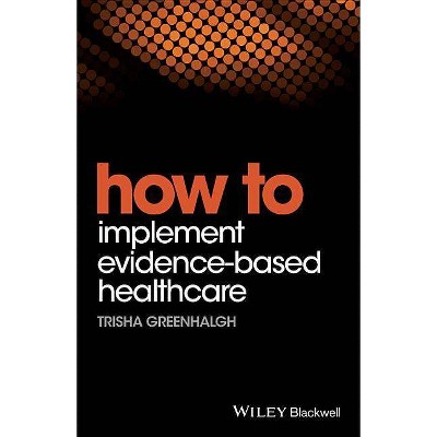 How to Implement Evidence-Based Healthcare - by  Trisha Greenhalgh (Paperback)