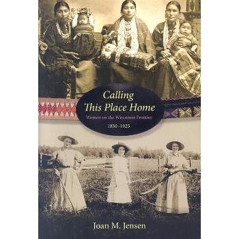 Calling This Place Home - by  Joan M Jensen (Paperback)