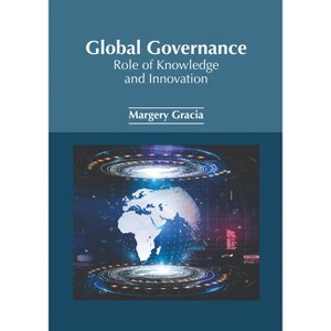 Global Governance: Role of Knowledge and Innovation - by  Margery Gracia (Hardcover) - 1 of 1