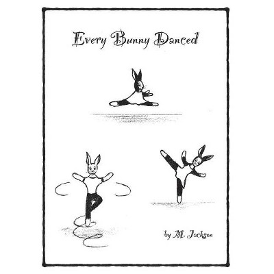 Every Bunny Danced - by  M Jackson (Paperback)