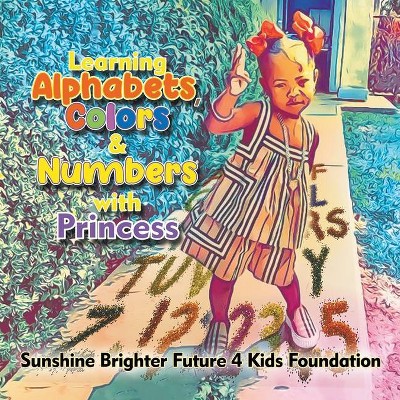 Learning Alphabets, Colors & Numbers with Princess - by  Sunshine Brighter Future 4 Kids Fdn (Paperback)