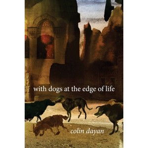With Dogs at the Edge of Life - by  Colin Dayan (Paperback) - 1 of 1