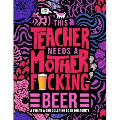 This Teacher Needs a Mother F*cking Beer - by  Honey Badger Coloring (Paperback)