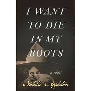 I Want to Die in My Boots - by  Natalie Appleton (Paperback) - 1 of 1