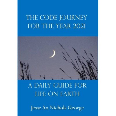 The Code Journey For The Year 2021 - by  Jesse an Nichols George (Paperback)