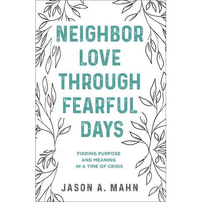 Neighbor Love through Fearful Days - by  Jason A Mahn (Paperback)