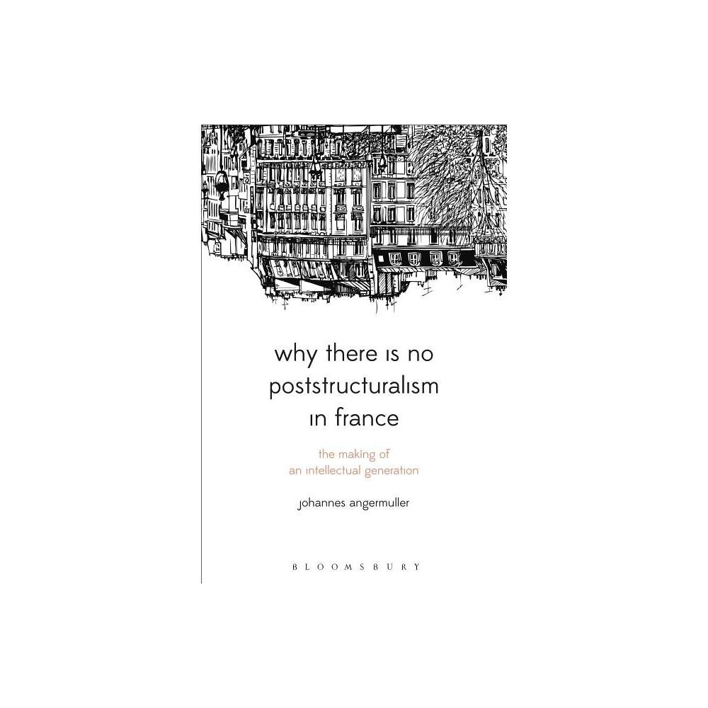 Why There Is No Poststructuralism in France - (Bloomsbury Studies in Continental Philosophy) by Johannes Angermuller (Paperback)