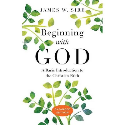 Beginning with God - by  James W Sire (Paperback)