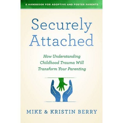 Securely Attached - by  Kristin A Handbook for Adoptive and Foster Parentsberry & Mike Berry (Paperback)