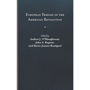 European Friends of the American Revolution - (The Revolutionary Age) by  Andrew J O'Shaughnessy & John A Ragosta & Marie-Jeanne Rossignol - 1 of 1