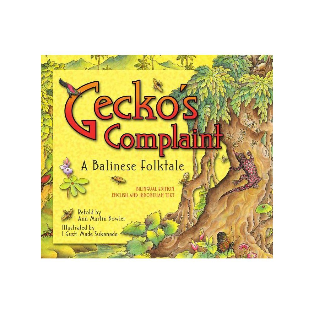 Gecko's Complaint - by Ann Martin Bowler (Hardcover) About the Book This bilingual edition has the English text followed by its Indonesian equivalent on each page Book Synopsis This colorfully illustrated multicultural children's book presents a classic Balinese fairy tale--providing an entertaining look into a rich oral tradition. Featured as a Top Pick on TravelForKids.com, Gecko's Complaint tells the story of a Gecko who once lived on the island we now call Bali, in a jungle dense with flowers and vines. After hundreds of fireflies disturb Gecko's sleep, he complains to kindly Raden, the jungle's lion leader. In his efforts to get to the bottom of Gecko's troubles, Raden discovers all too much complaining and far too many irritable animals. Can Raden help the animals with their troubles? Can peace and happiness return to the jungles of Bali? A simple yet absolutely delightful Balinese folktale for kids, this bilingual edition, which features both English and Indonesian text, is a perfect introduction to the true spirit of Bali. The Indonesian island of Bali has a strong art and storytelling tradition--folktales that have been passed down from generation to generation. As a nation with over 18,000 islands, Indonesia has hundreds of traditional languages and cultures, each with myths and legends to tell. With its backdrop of volcanoes, earthquakes, dense jungles, diverse wildlife and people, it is not surprising that Indonesia is rich with fabulous, imaginative tales. Review Quotes Gecko's Complaint is a sparkling retelling of a classic Balinese folktale. --Bali Advisor An enjoyable read enhanced by soft, full-color artwork... --Midwest Book Review Bowler retells this folktale in simple, yet skillful prose. Sukanada's acrylic paint, pen, and ink illustrations show leafy landscapes saturated with color, and have depth and beauty. --School Library Journal Lovingly illustrated by I Gusti Made Sukanada, this book shows a side of Bali that is not often seen. --Singapore Straits Times About the Author Ann Martin Bowler was born in the United States and raised in Ojai, California. She is a full-time writer and has traveled with her family to Indonesia many times. Gecko's Complaint is her fourth children's book. She is also the author of Adventures of The Treasure Fleet: How China Discovered the World (published by Tuttle Publishing). I Gusti Made Sukanada was born in Bali. He began painting at the age of 11 and has been a painter by profession since. He paints in a traditional Balinese style, using acrylic paint, pen and ink. Sukanada's work has been shown in many countries around the world.