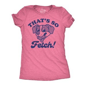 Womens Funny T Shirts Thats So Fetch Sarcastic Puppy Graphic Tee For Ladies - Crazy Dog Women's T Shirt - 1 of 4