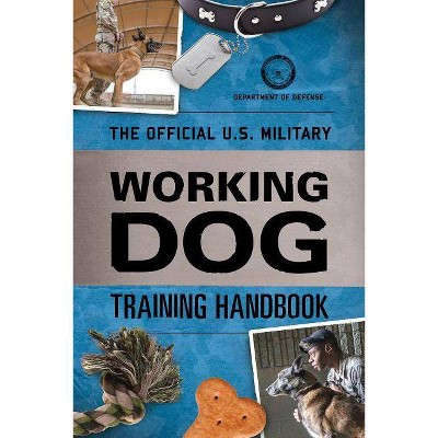 The Official U.S. Military Working Dog Training Handbook - by  Department of Defense (Paperback)