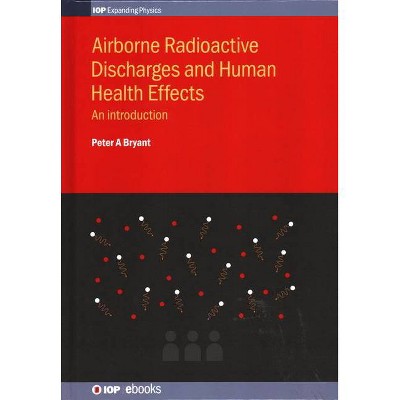 Airborne Radioactive Discharges and Human Health Effects - (Iop Expanding Physics) by  Peter A Bryant (Hardcover)