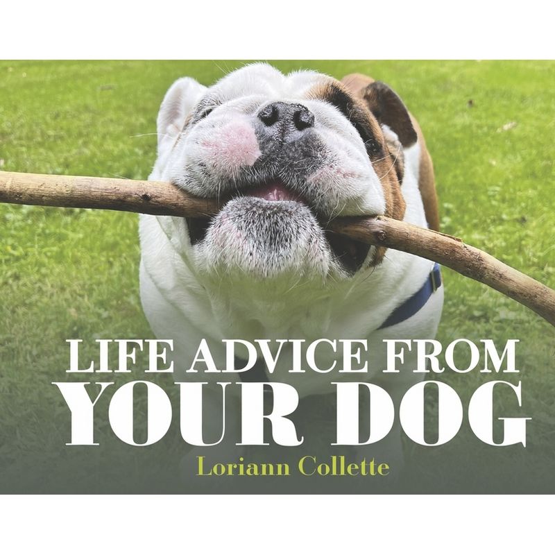 Life Advice from Your Dog - by  Loriann Collette (Hardcover), 1 of 2