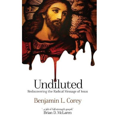 Undiluted - by  Benjamin L Corey (Hardcover)