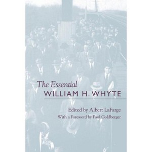 The Essential William H. Whyte - by  Albert LaFarge (Paperback) - 1 of 1