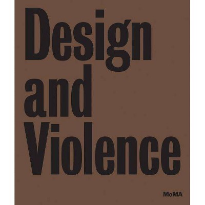 Design and Violence - by  Paola Antonelli & Jamer Hunt & Michelle Fisher (Hardcover)