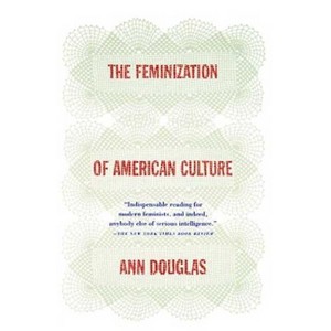 The Feminization of American Culture - by  Ann Douglas (Paperback) - 1 of 1