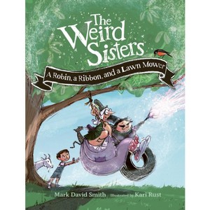 The Weird Sisters: A Robin, a Ribbon, and a Lawn Mower - (Weird Sisters Detective Agency) by Mark David Smith & Kari Rust - 1 of 1