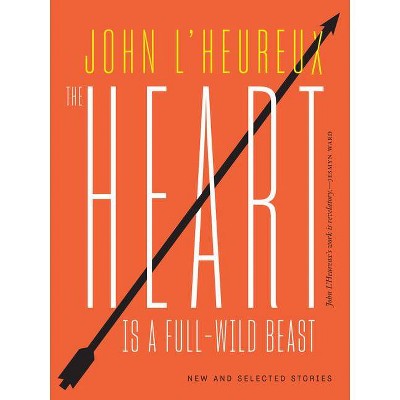 The Heart Is a Full-Wild Beast - by  John L'Heureux (Paperback)