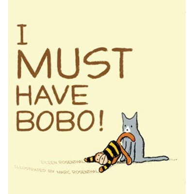 I Must Have Bobo! - by  Eileen Rosenthal (Hardcover)